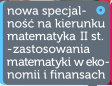 Nowa specjalno na kierunku matematyka II stopnia - zastosowania matematyki w ekonomii i finansach