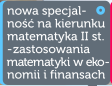 Nowa specjalno na kierunku matematyka II stopnia - zastosowania matematyki w ekonomii i finansach